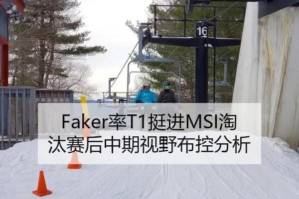 Faker率T1挺进MSI淘汰赛后中期视野布控分析